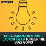 Post-Campaign & Post-Launch Ideas to Keep the Buzz Going