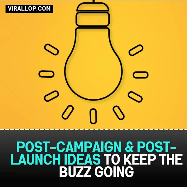 Post-Campaign & Post-Launch Ideas to Keep the Buzz Going